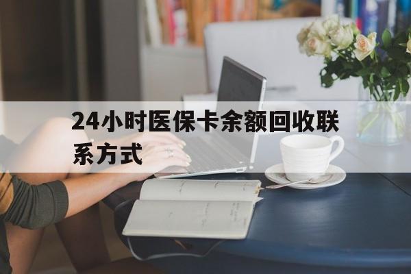 常德24小时医保卡余额回收联系方式(医保卡回收电话)