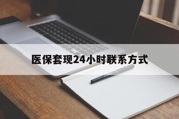 常德医保套现24小时联系方式(医保套现主要是套什么)
