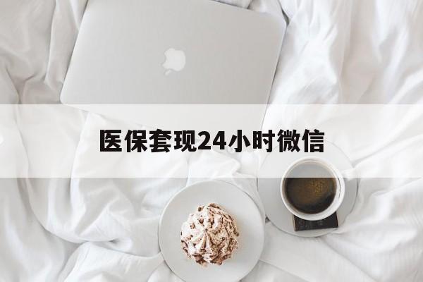 常德医保套现24小时微信(医保卡提取现金到微信)