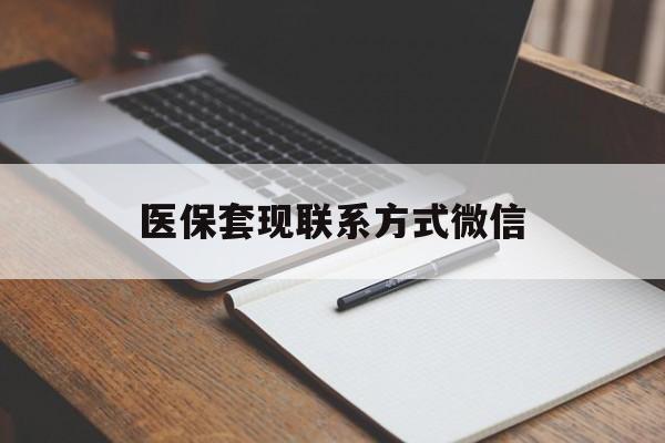 常德医保套现联系方式微信(医保套现的联系方式)