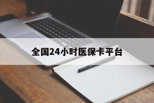 常德全国24小时医保卡平台(24小时医疗免费咨询)