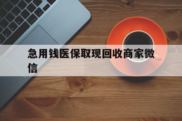 常德急用钱医保取现回收商家微信(石家庄急用钱套医保卡联系方式渠道)