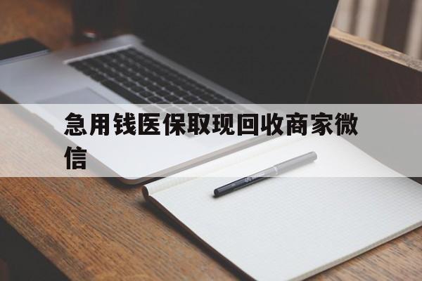 常德急用钱医保取现回收商家微信(回收微信秒结账平台)