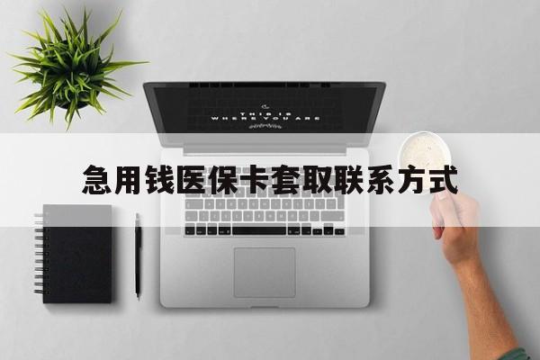 常德急用钱医保卡套取联系方式(急用钱联系我1000)