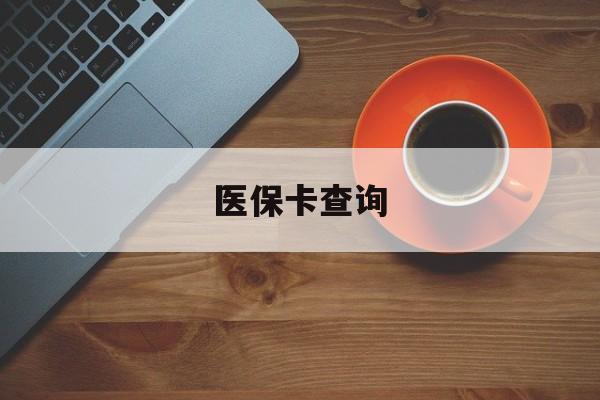 常德医保卡查询(医保卡查询怎么查的)