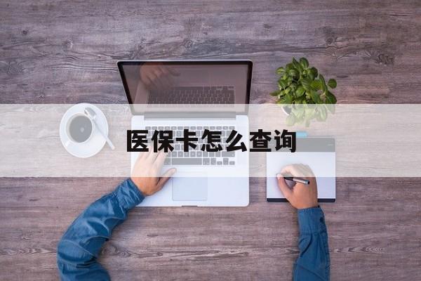 常德医保卡怎么查询(医保卡怎么查询余额)
